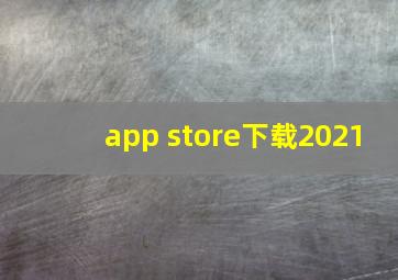 app store下载2021